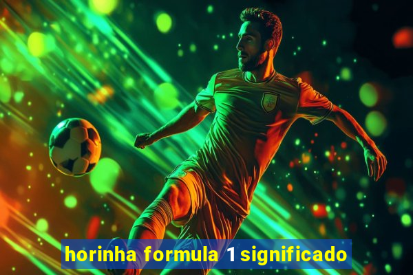 horinha formula 1 significado